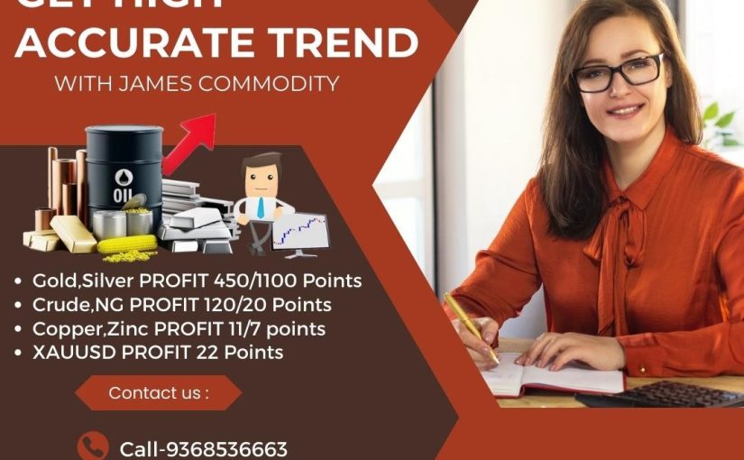GET HIGH ACCURATE TREND WITH JAMES COMMODITY.COM GET FOR MORE |PROFIT|SURE CALLS|BULLION|BASE METAL| ENERGY|&| GET ACCURATE MCX TIPS TO CONTACT US : 9368536663